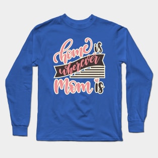 Home is wherever Mom is. Long Sleeve T-Shirt